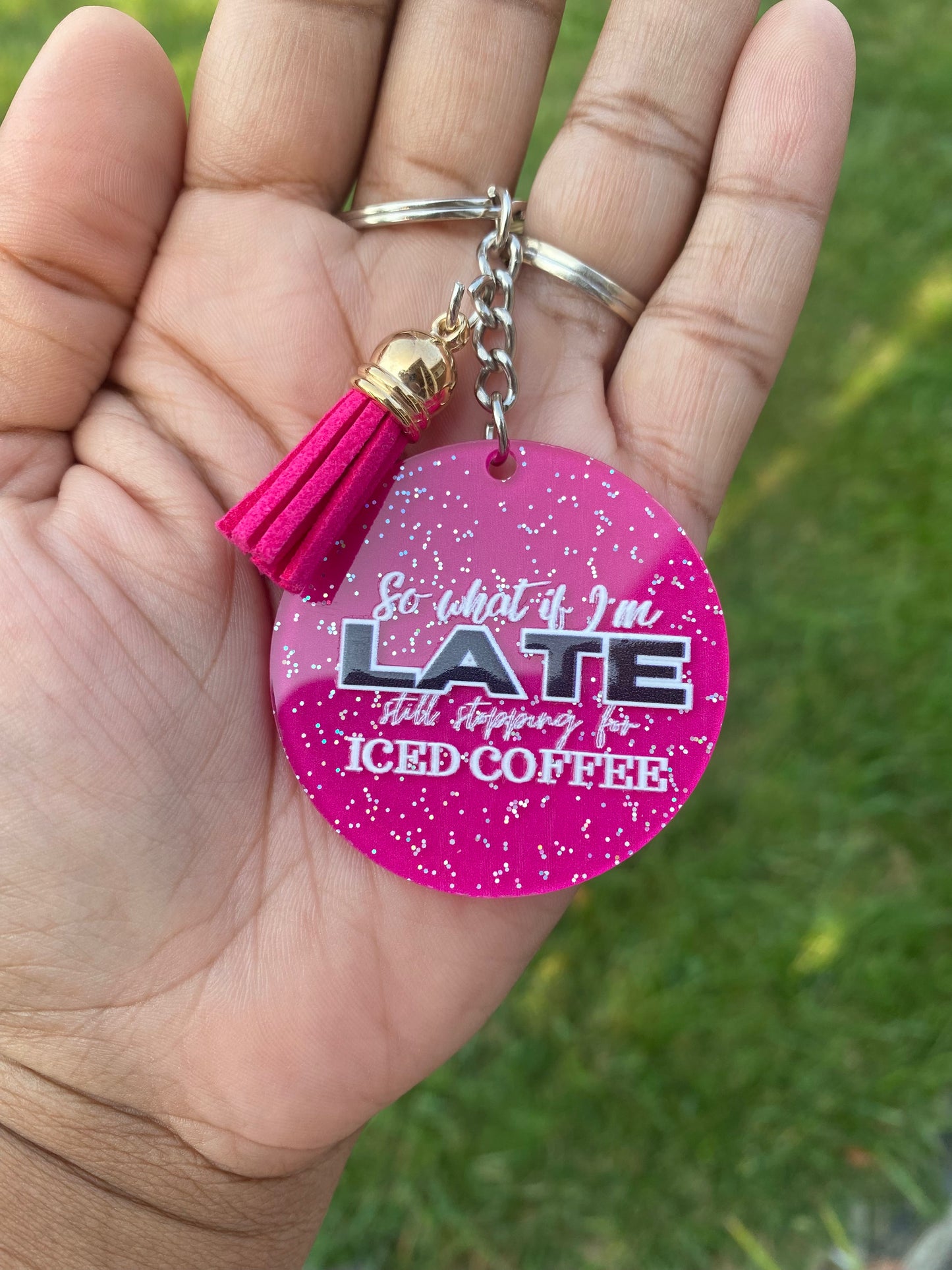 So What If I’m Late, Still Stopping for ICED COFFEE (Keychain)