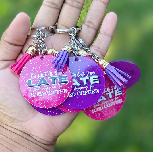 So What If I’m Late, Still Stopping for ICED COFFEE (Keychain)