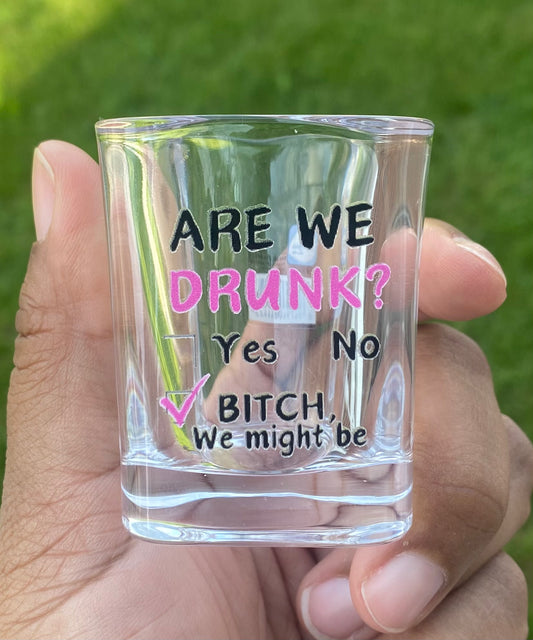 Are we drunk?/ Shot Glass/ My Impressions by Mia 