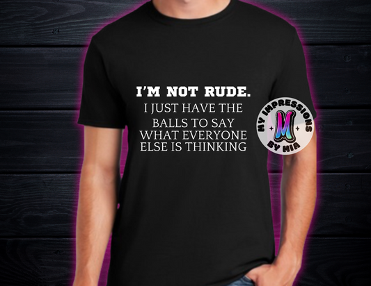 I’m not rude. I have the balls to say what everyone else is thinking/ Tee/ My Impressions by Mia